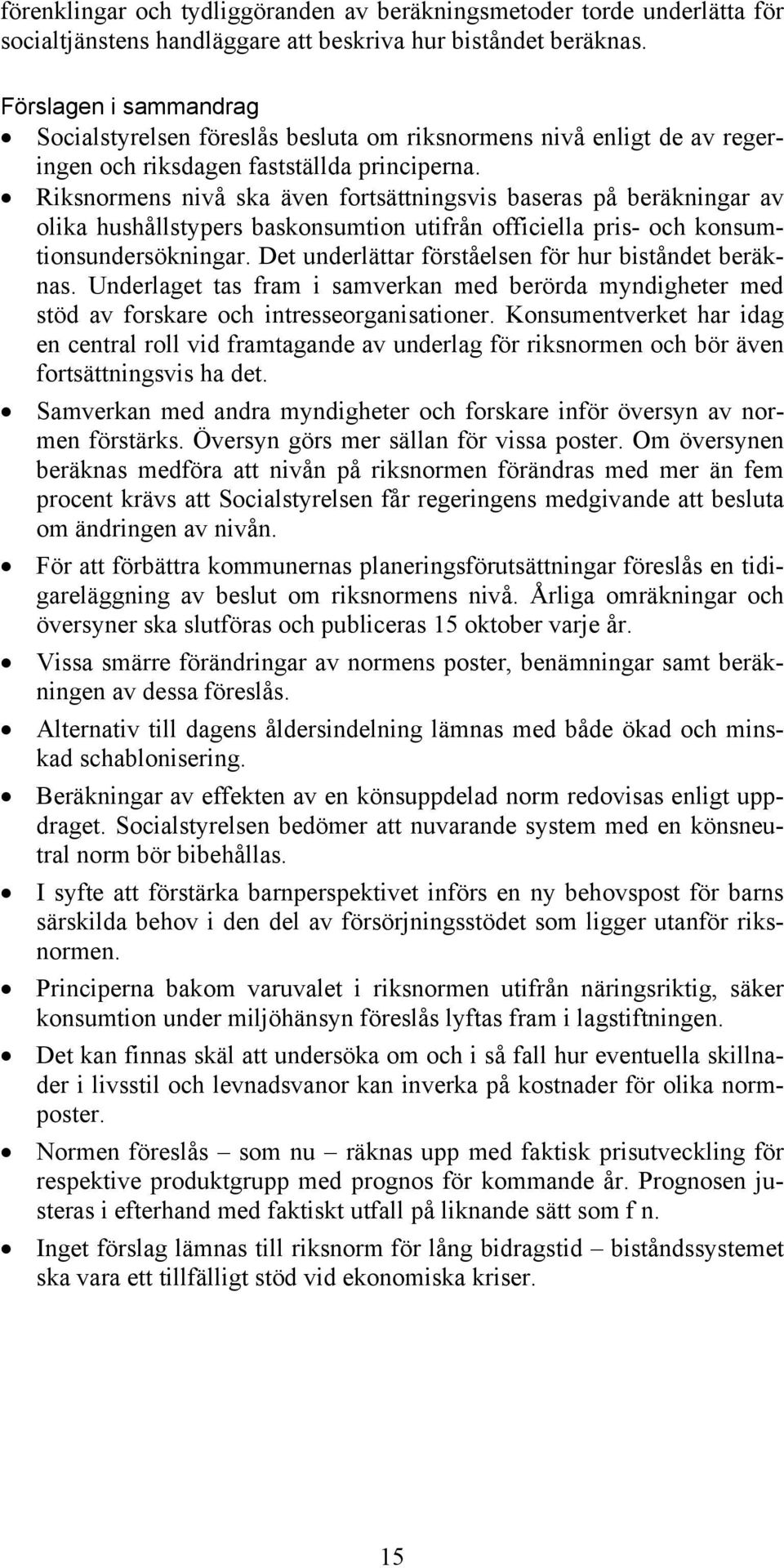 Riksnormens nivå ska även fortsättningsvis baseras på beräkningar av olika hushållstypers baskonsumtion utifrån officiella pris- och konsumtionsundersökningar.