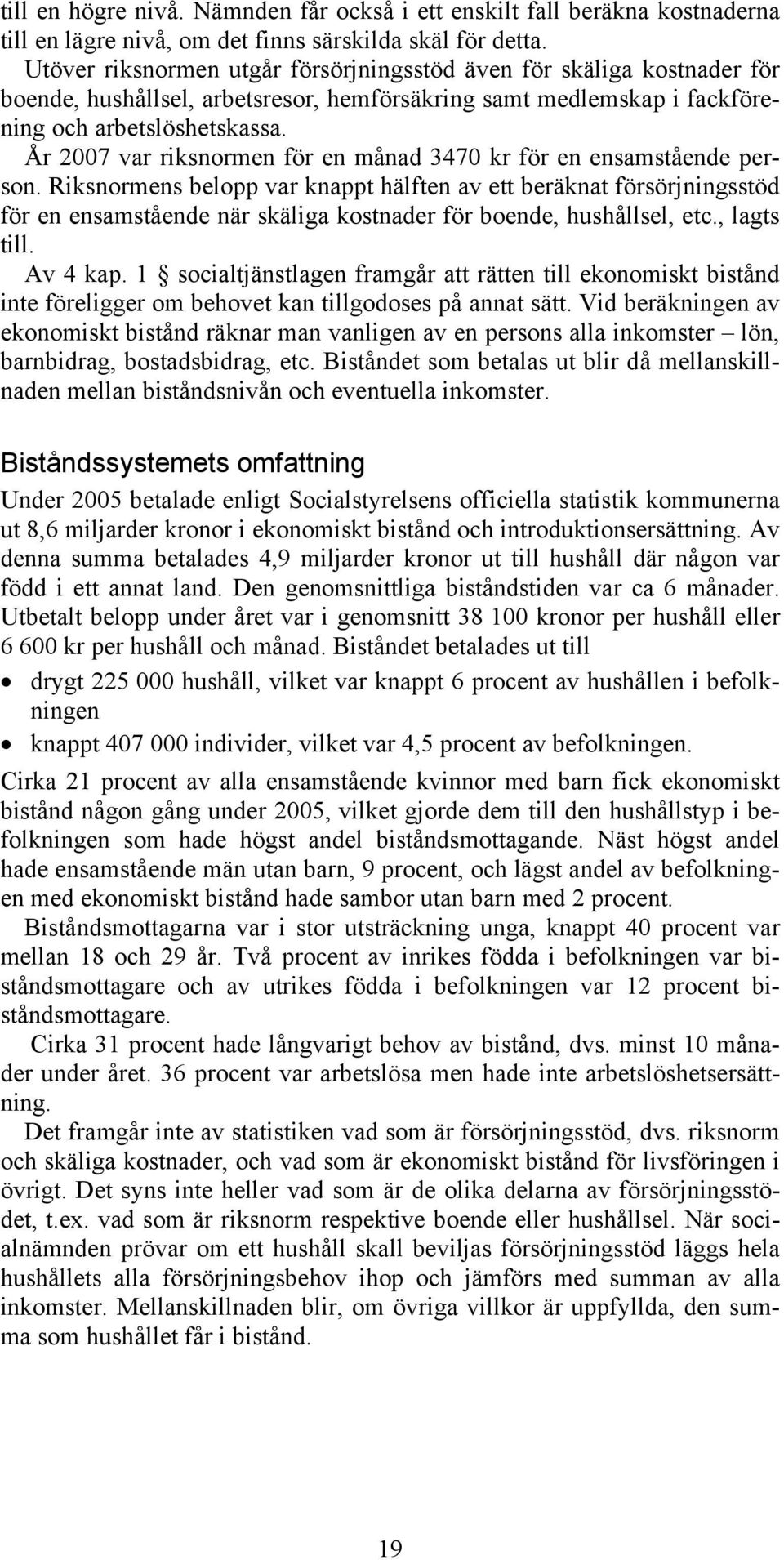 År 2007 var riksnormen för en månad 3470 kr för en ensamstående person.