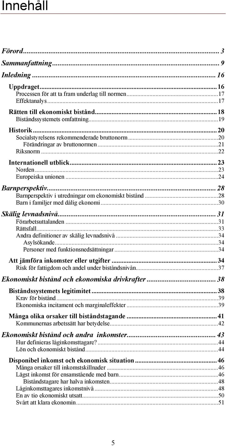 ..23 Europeiska unionen...24 Barnperspektiv...28 Barnperspektiv i utredningar om ekonomiskt bistånd...28 Barn i familjer med dålig ekonomi...30 Skälig levnadsnivå...31 Förarbetsuttalanden.