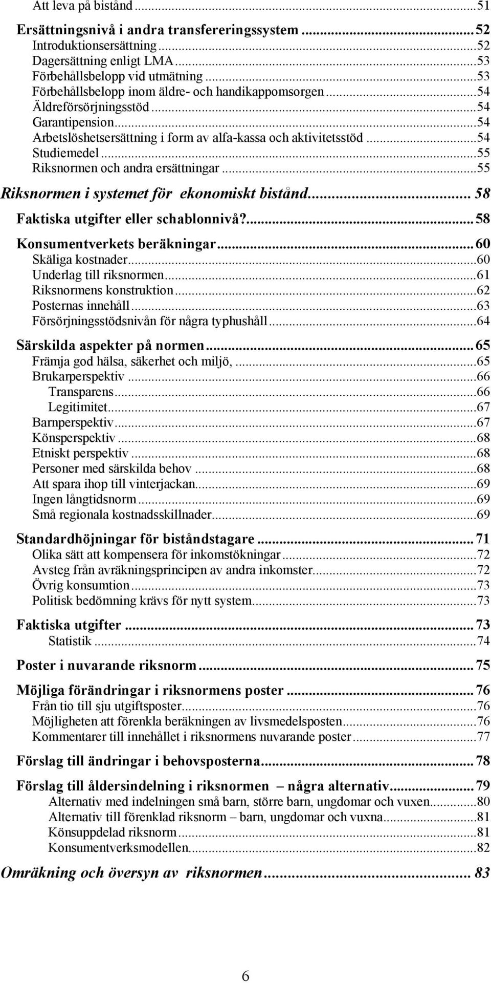 ..55 Riksnormen och andra ersättningar...55 Riksnormen i systemet för ekonomiskt bistånd...58 Faktiska utgifter eller schablonnivå?...58 Konsumentverkets beräkningar...60 Skäliga kostnader.