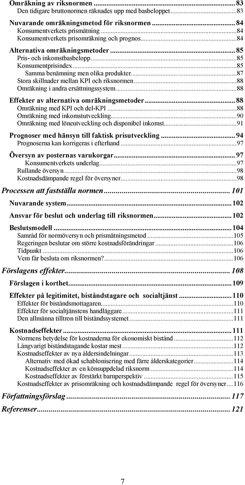 ..87 Stora skillnader mellan KPI och riksnormen...88 Omräkning i andra ersättningssystem...88 Effekter av alternativa omräkningsmetoder...88 Omräkning med KPI och del-kpi.