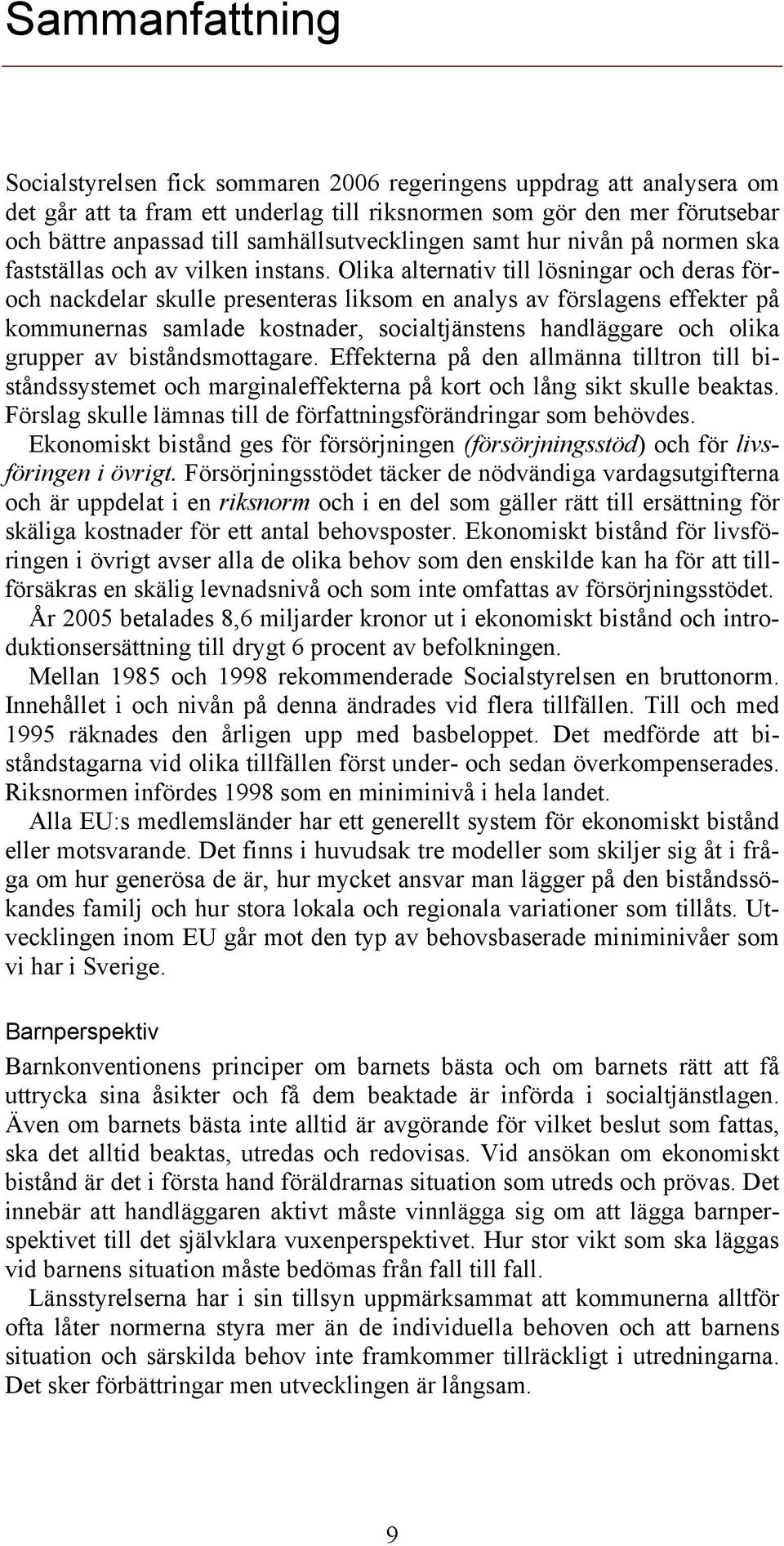 Olika alternativ till lösningar och deras föroch nackdelar skulle presenteras liksom en analys av förslagens effekter på kommunernas samlade kostnader, socialtjänstens handläggare och olika grupper