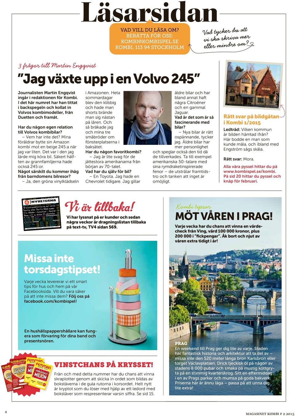 I dt här numrt har han tittat i backspgln och kollat in Volvos kombimodllr, från Duttn och framåt. Har du någon gn rlation till Volvos kombibilar? Vm har int dt?