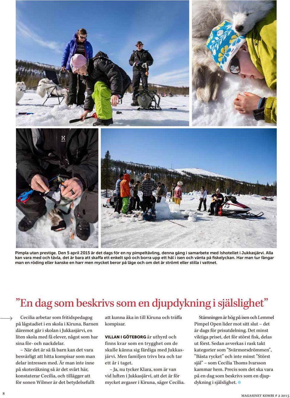 Har man tur fångar man n röding llr kansk n harr mn myckt bror på läg och om dt är strömt llr stilla i vattnt.