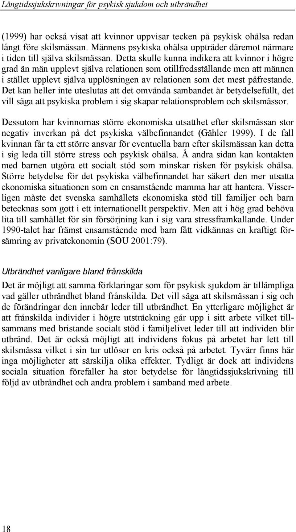 påfrestande. Det kan heller inte uteslutas att det omvända sambandet är betydelsefullt, det vill säga att psykiska problem i sig skapar relationsproblem och skilsmässor.