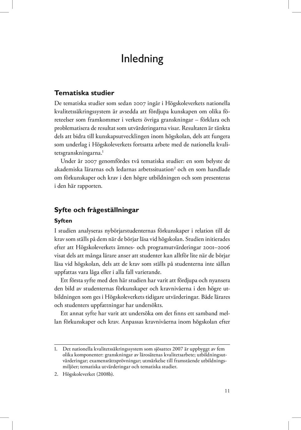 Resultaten är tänkta dels att bidra till kunskapsutvecklingen inom högskolan, dels att fungera som underlag i Högskoleverkets fortsatta arbete med de nationella kvalitetsgranskningarna.