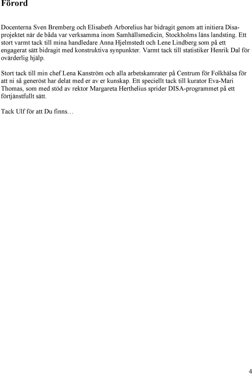 Varmt tack till statistiker Henrik Dal för ovärderlig hjälp.