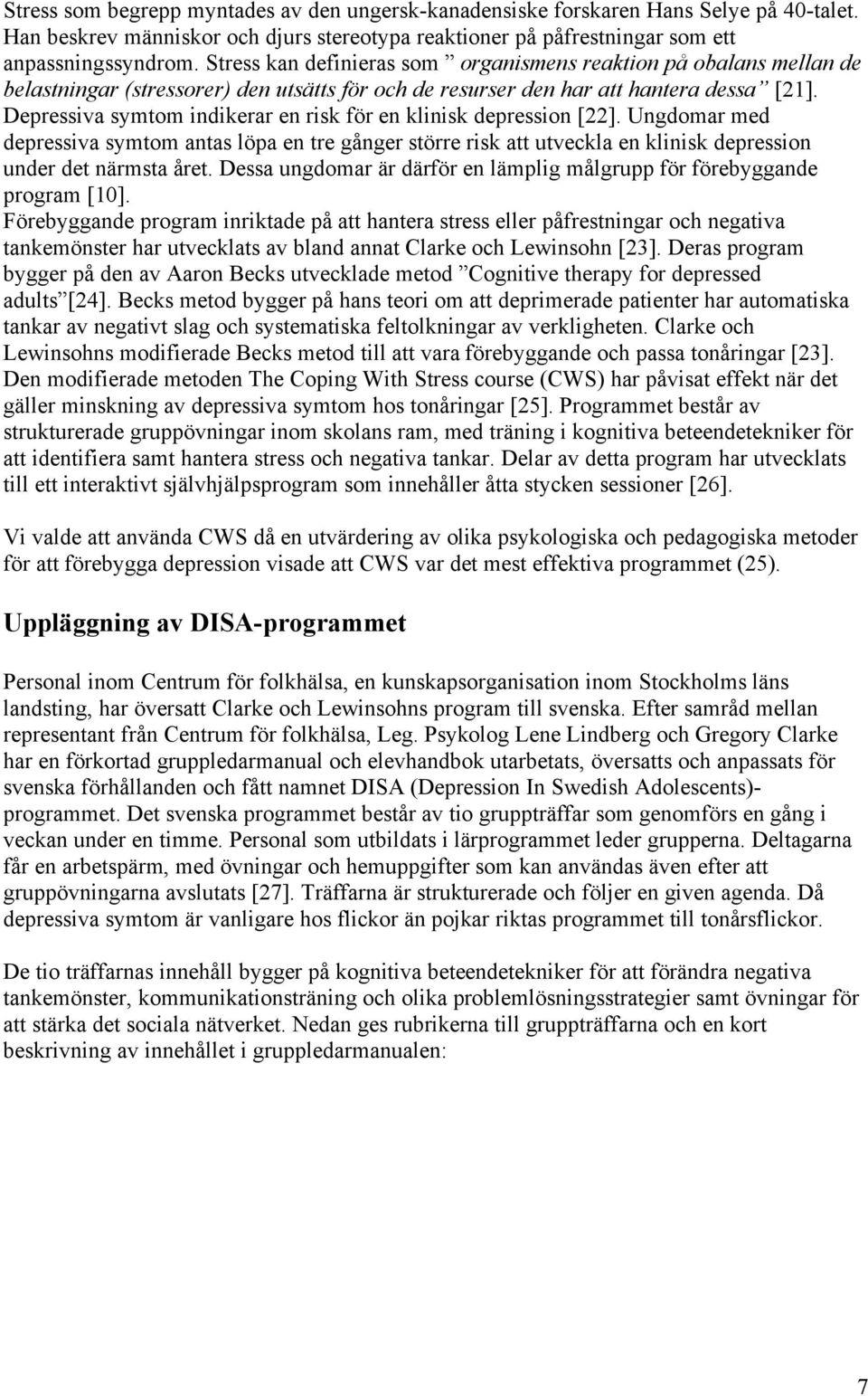 Depressiva symtom indikerar en risk för en klinisk depression [22]. Ungdomar med depressiva symtom antas löpa en tre gånger större risk att utveckla en klinisk depression under det närmsta året.