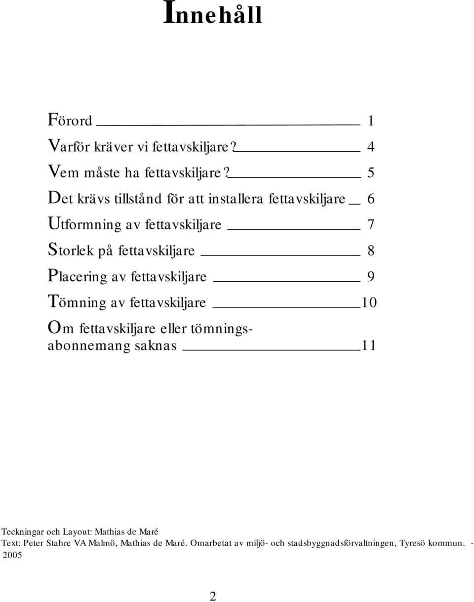 Placering av fettavskiljare 9 Tömning av fettavskiljare 10 Om fettavskiljare eller tömningsabonnemang saknas 11