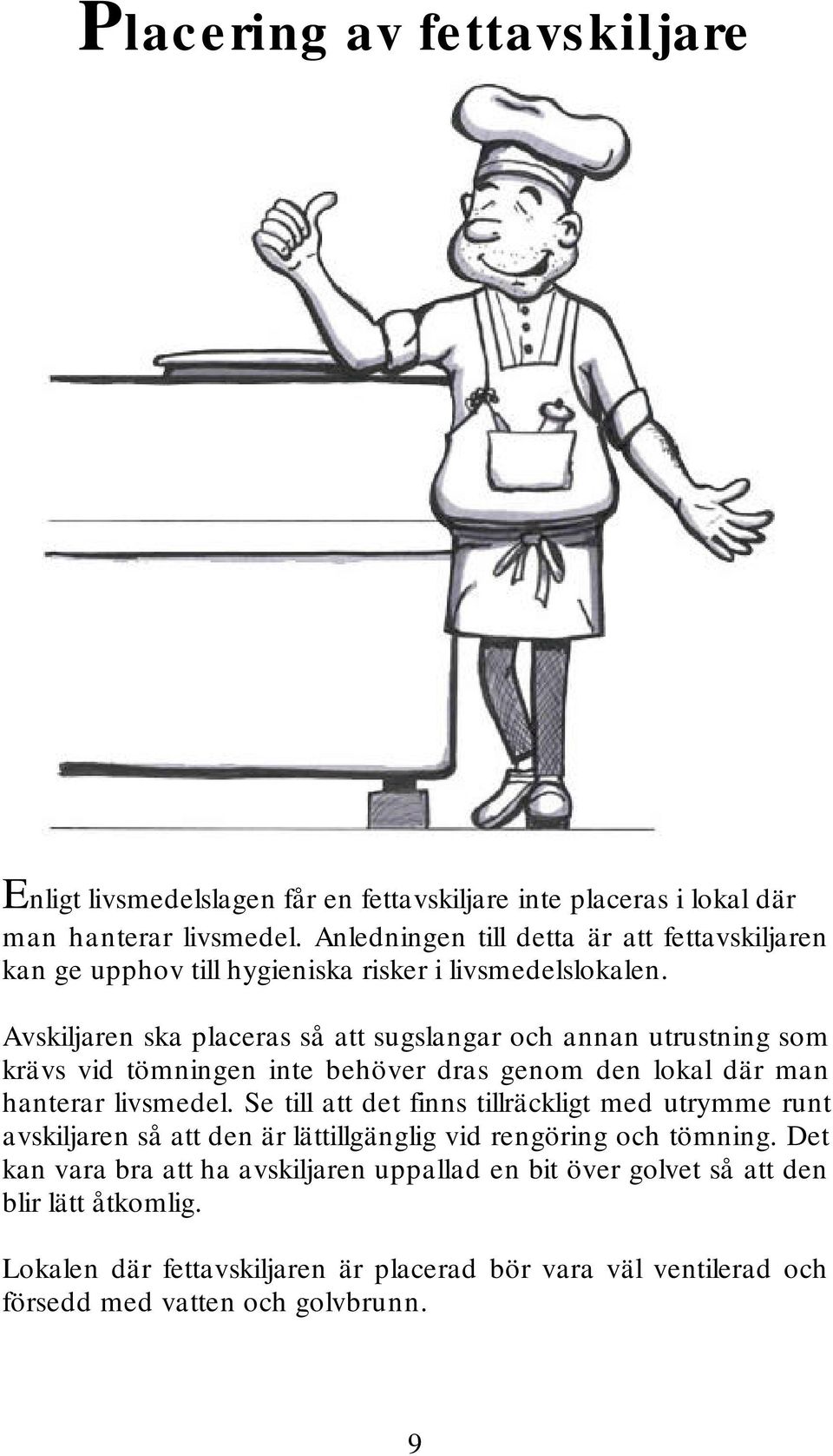 Avskiljaren ska placeras så att sugslangar och annan utrustning som krävs vid tömningen inte behöver dras genom den lokal där man hanterar livsmedel.