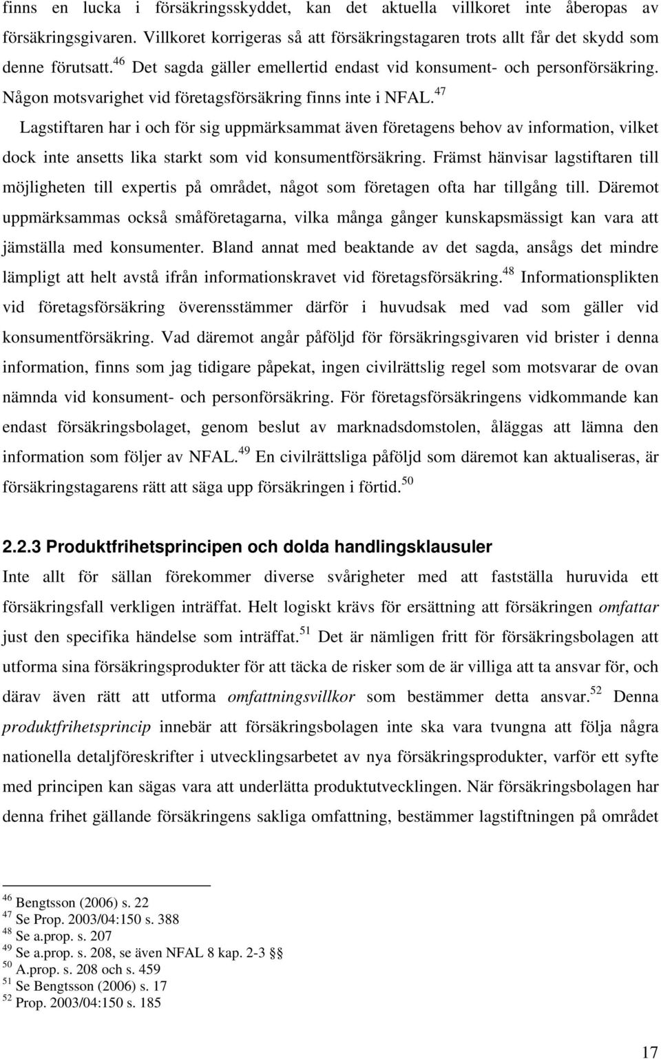 47 Lagstiftaren har i och för sig uppmärksammat även företagens behov av information, vilket dock inte ansetts lika starkt som vid konsumentförsäkring.