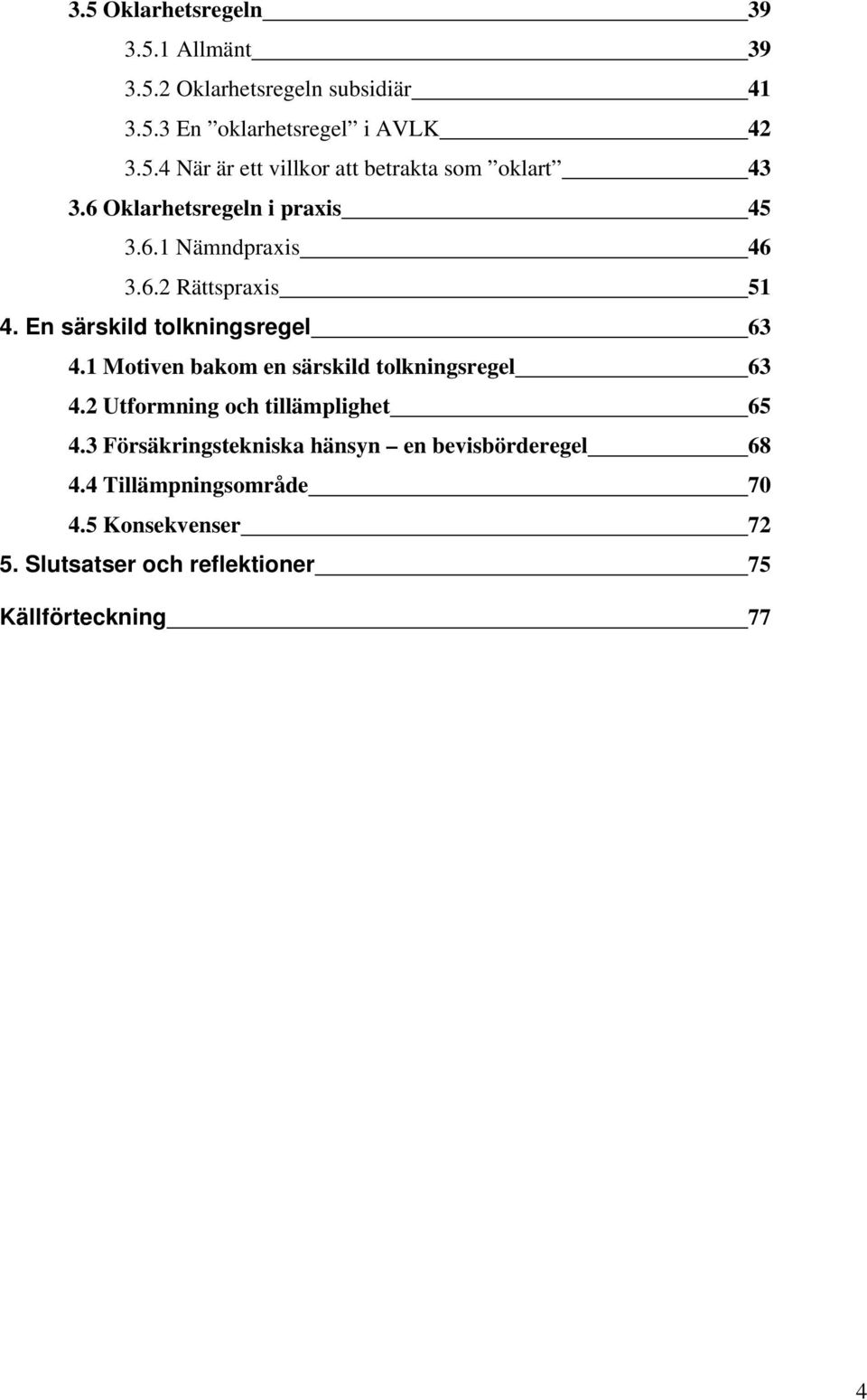 1 Motiven bakom en särskild tolkningsregel 63 4.2 Utformning och tillämplighet 65 4.
