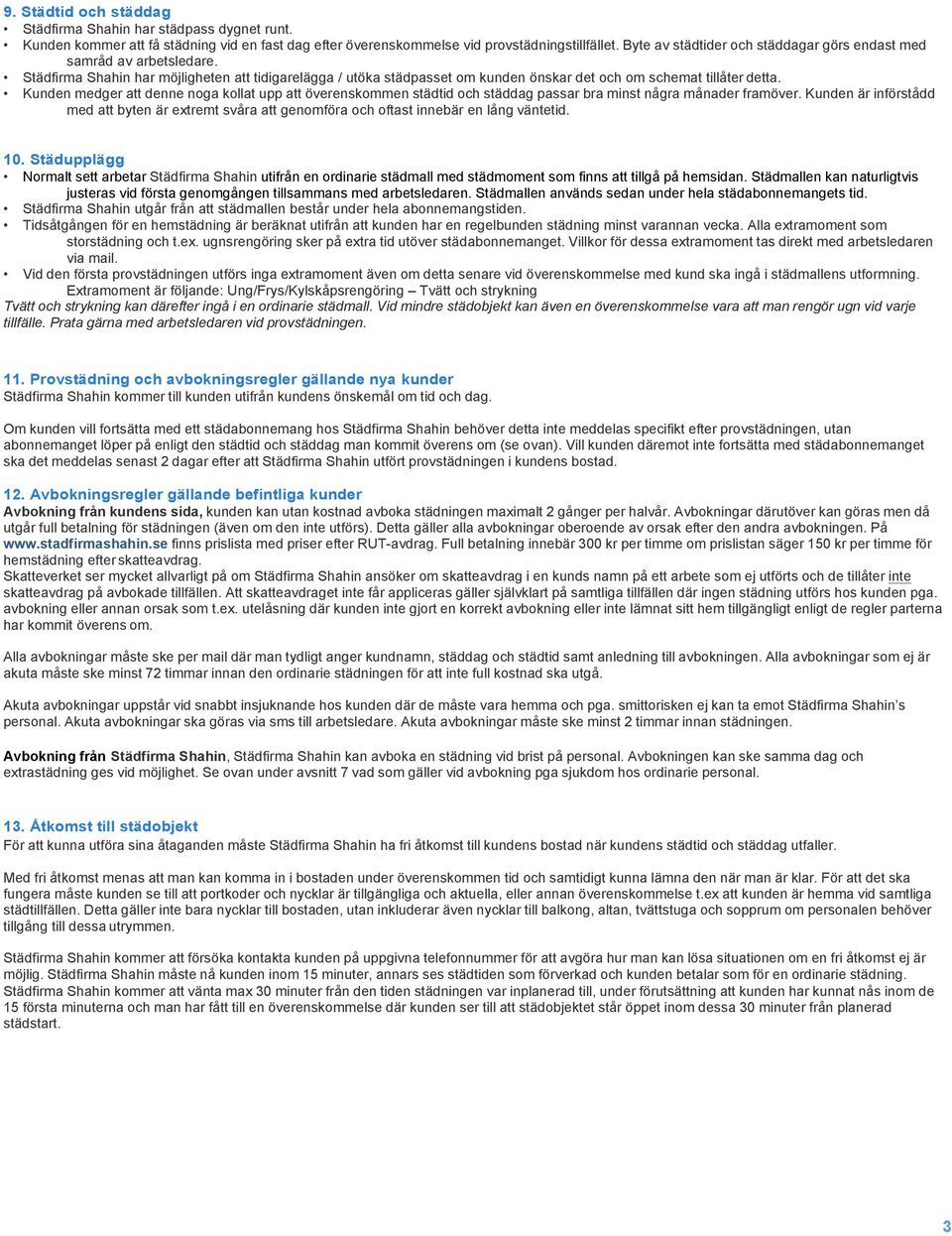 Kunden medger att denne noga kollat upp att överenskommen städtid och städdag passar bra minst några månader framöver.
