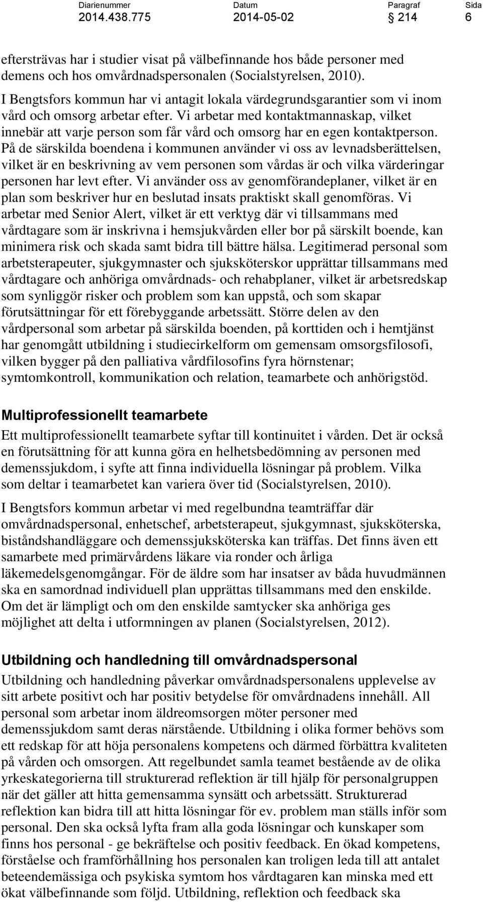 Vi arbetar med kontaktmannaskap, vilket innebär att varje person som får vård och omsorg har en egen kontaktperson.