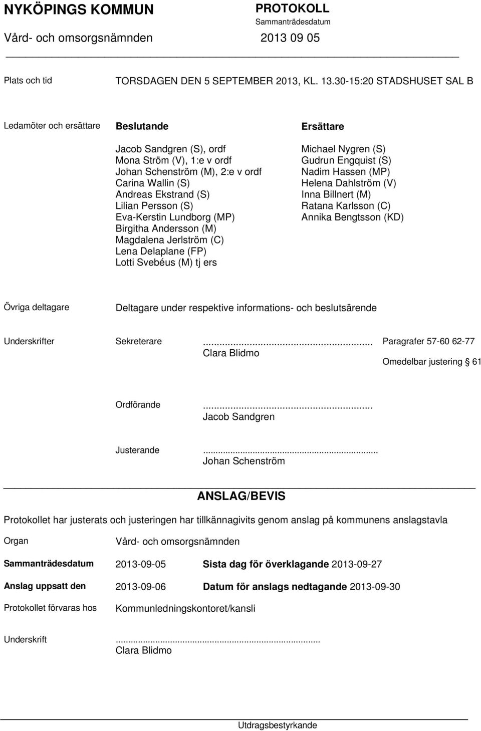 (S) Eva-Kerstin Lundborg (MP) Birgitha Andersson (M) Magdalena Jerlström (C) Lena Delaplane (FP) Lotti Svebéus (M) tj ers Ersättare Michael Nygren (S) Gudrun Engquist (S) Nadim Hassen (MP) Helena