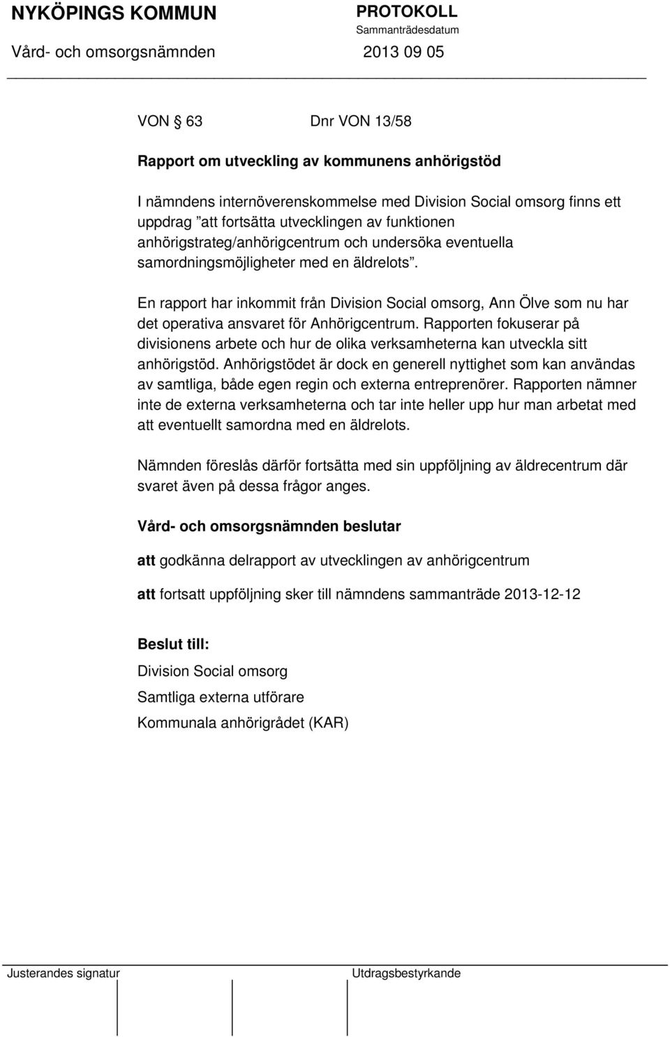 En rapport har inkommit från Division Social omsorg, Ann Ölve som nu har det operativa ansvaret för Anhörigcentrum.