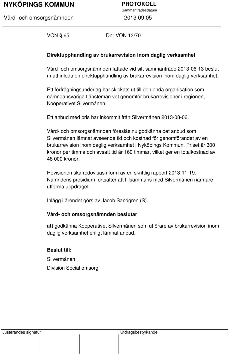 Ett förfrågningsunderlag har skickats ut till den enda organisation som nämndansvariga tjänstemän vet genomför brukarrevisioner i regionen, Kooperativet Silvermånen.