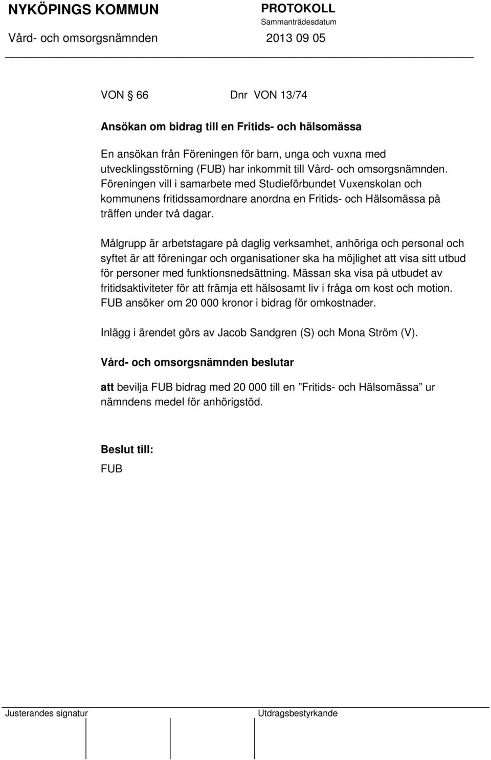 Målgrupp är arbetstagare på daglig verksamhet, anhöriga och personal och syftet är att föreningar och organisationer ska ha möjlighet att visa sitt utbud för personer med funktionsnedsättning.