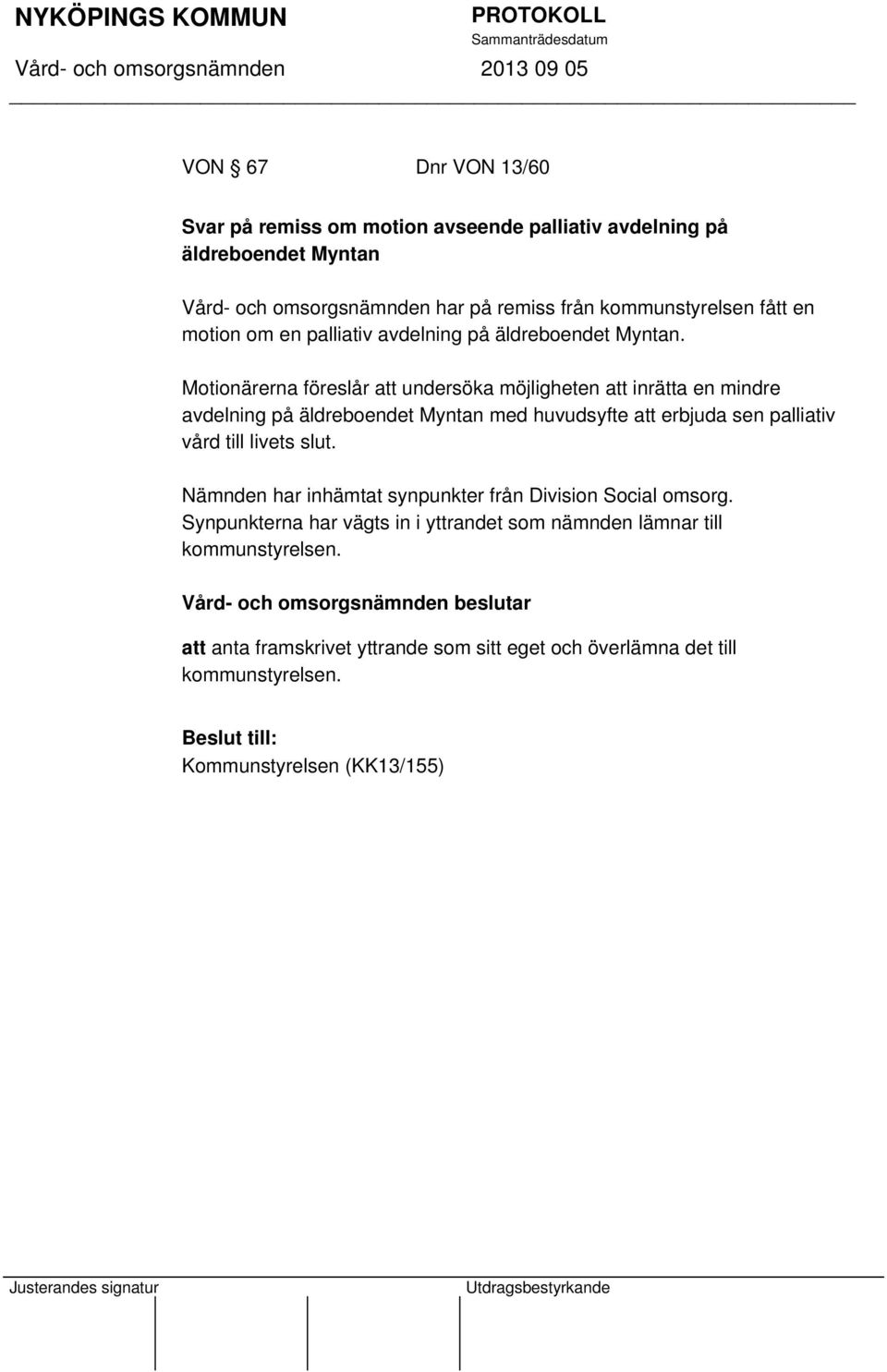 Motionärerna föreslår att undersöka möjligheten att inrätta en mindre avdelning på äldreboendet Myntan med huvudsyfte att erbjuda sen palliativ vård till livets