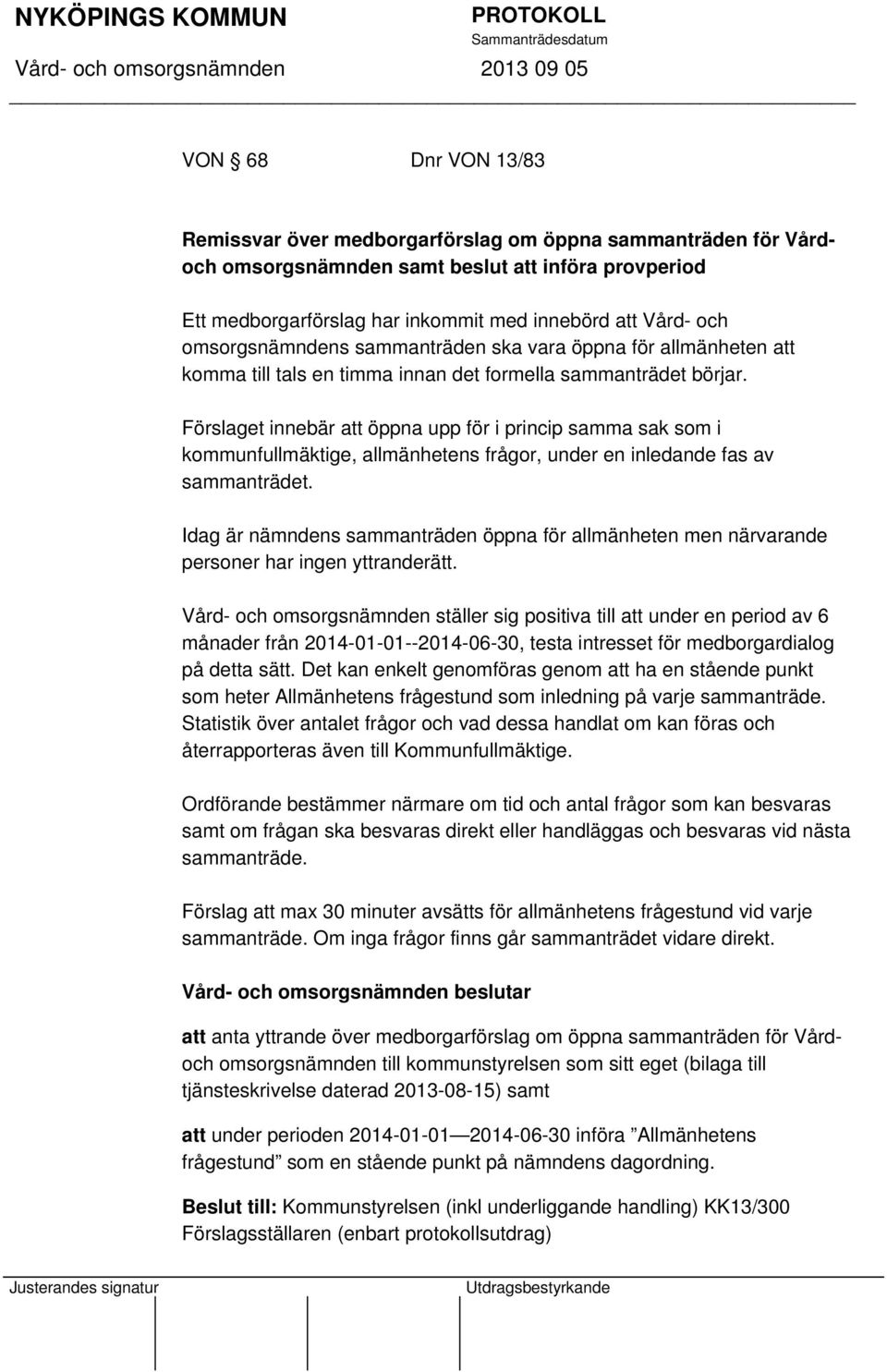 Förslaget innebär att öppna upp för i princip samma sak som i kommunfullmäktige, allmänhetens frågor, under en inledande fas av sammanträdet.