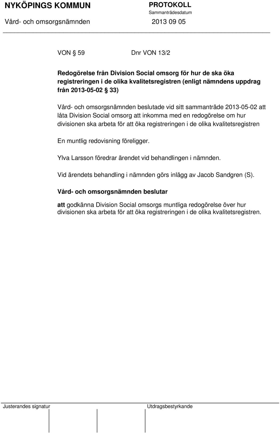 registreringen i de olika kvalitetsregistren En muntlig redovisning föreligger. Ylva Larsson föredrar ärendet vid behandlingen i nämnden.