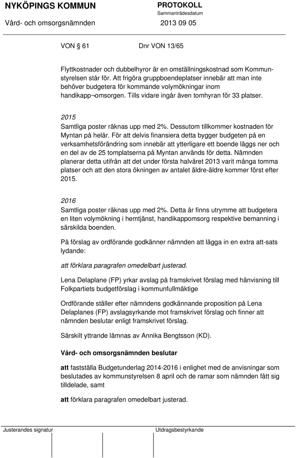 2015 Samtliga poster räknas upp med 2%. Dessutom tillkommer kostnaden för Myntan på helår.