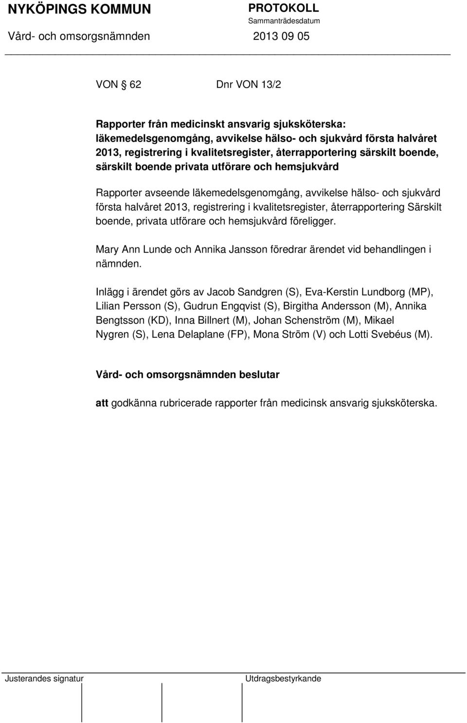 återrapportering Särskilt boende, privata utförare och hemsjukvård föreligger. Mary Ann Lunde och Annika Jansson föredrar ärendet vid behandlingen i nämnden.