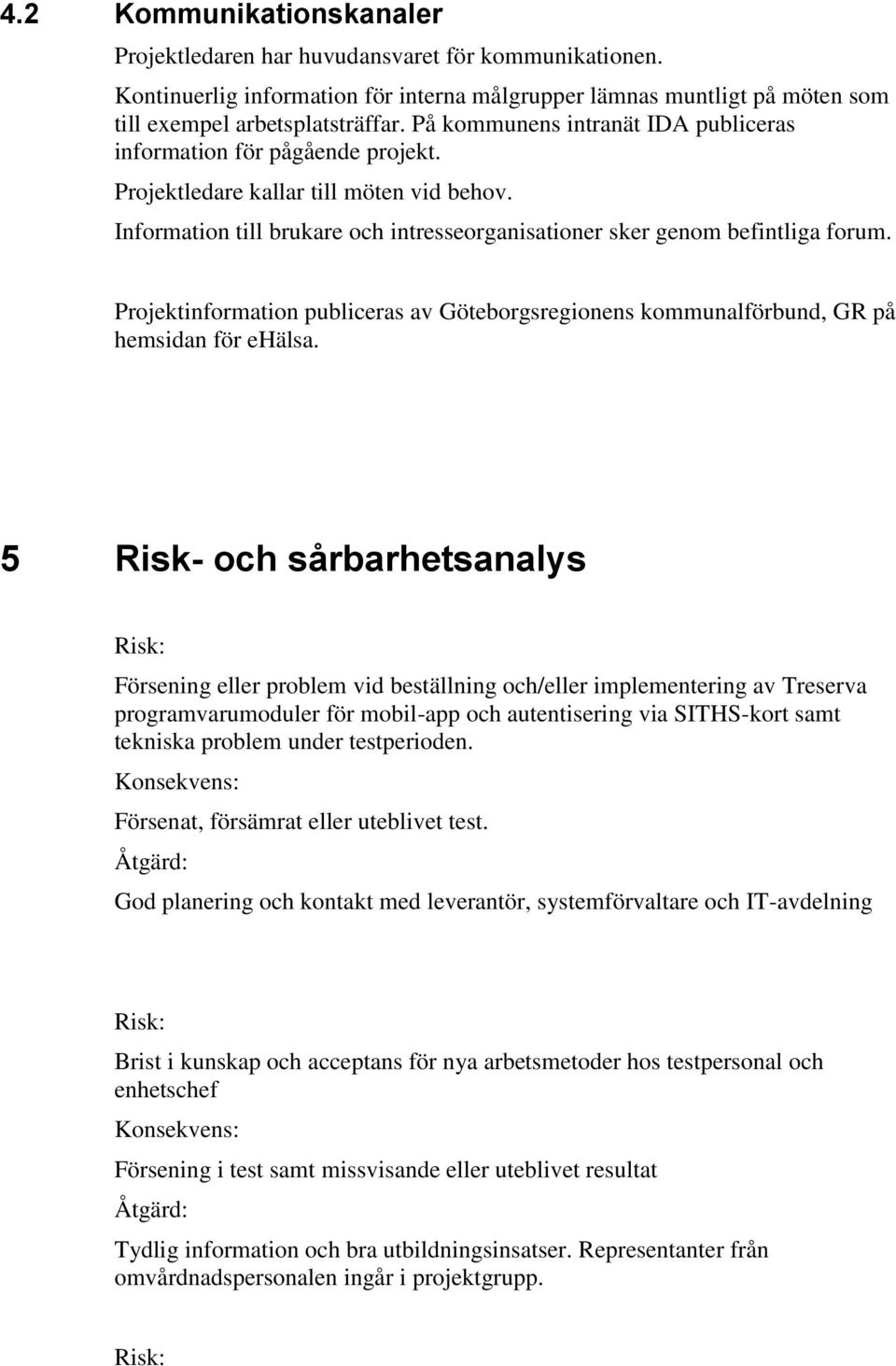 Projektinformation publiceras av Göteborgsregionens kommunalförbund, GR på hemsidan för ehälsa.