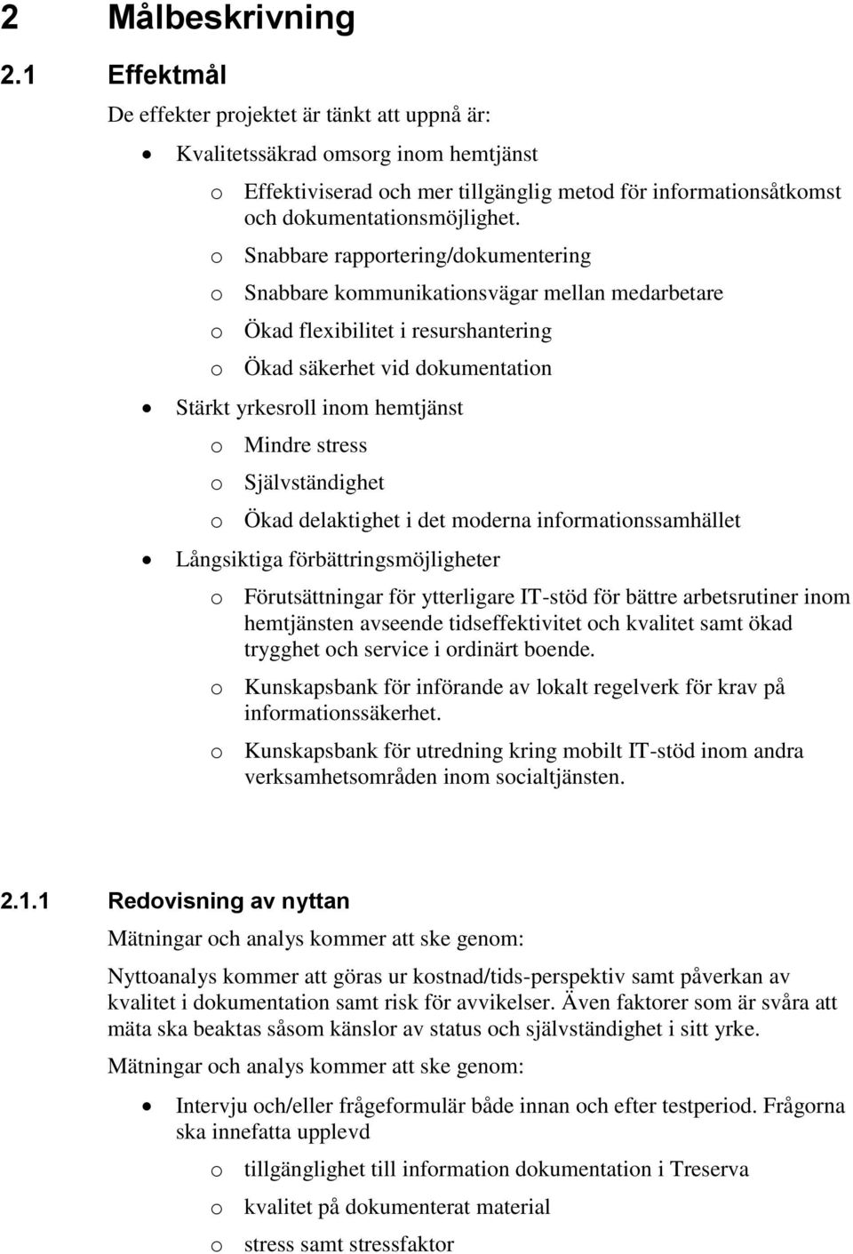 o Snabbare rapportering/dokumentering o Snabbare kommunikationsvägar mellan medarbetare o Ökad flexibilitet i resurshantering o Ökad säkerhet vid dokumentation Stärkt yrkesroll inom hemtjänst o