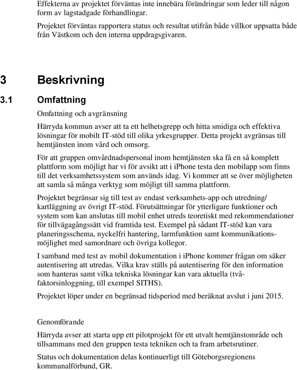 1 Omfattning Omfattning och avgränsning Härryda kommun avser att ta ett helhetsgrepp och hitta smidiga och effektiva lösningar för mobilt IT-stöd till olika yrkesgrupper.