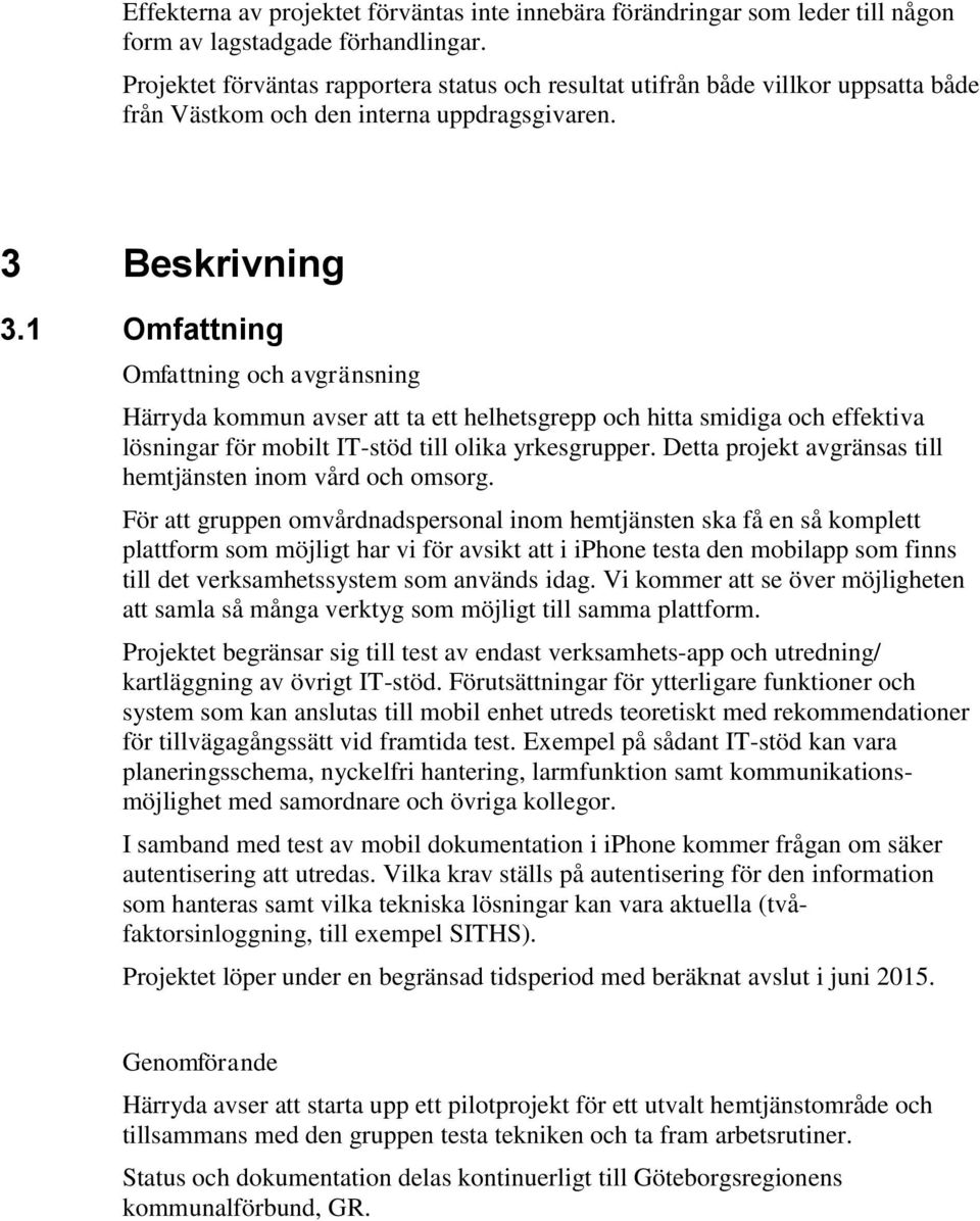 1 Omfattning Omfattning och avgränsning Härryda kommun avser att ta ett helhetsgrepp och hitta smidiga och effektiva lösningar för mobilt IT-stöd till olika yrkesgrupper.