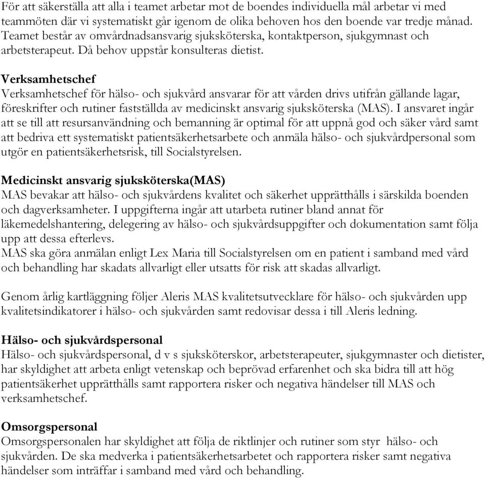 Verksamhetschef Verksamhetschef för hälso- och sjukvård ansvarar för att vården drivs utifrån gällande lagar, föreskrifter och rutiner fastställda av medicinskt ansvarig sjuksköterska (MAS).