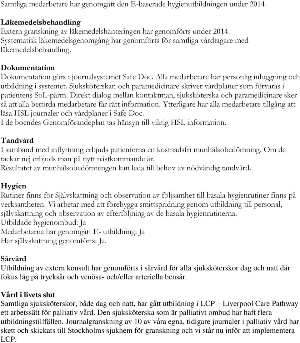 Alla medarbetare har personlig inloggning och utbildning i systemet. Sjuksköterskan och paramedicinare skriver vårdplaner som förvaras i patientens SoL-pärm.