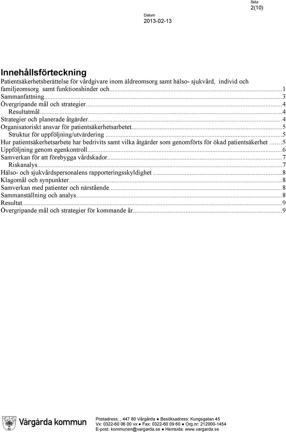 ..5 Hur patientsäkerhetsarbete har bedrivits samt vilka åtgärder som genomförts för ökad patientsäkerhet...5 Uppföljning genom egenkontroll...6 Samverkan för att förebygga vårdskador...7 Riskanalys.