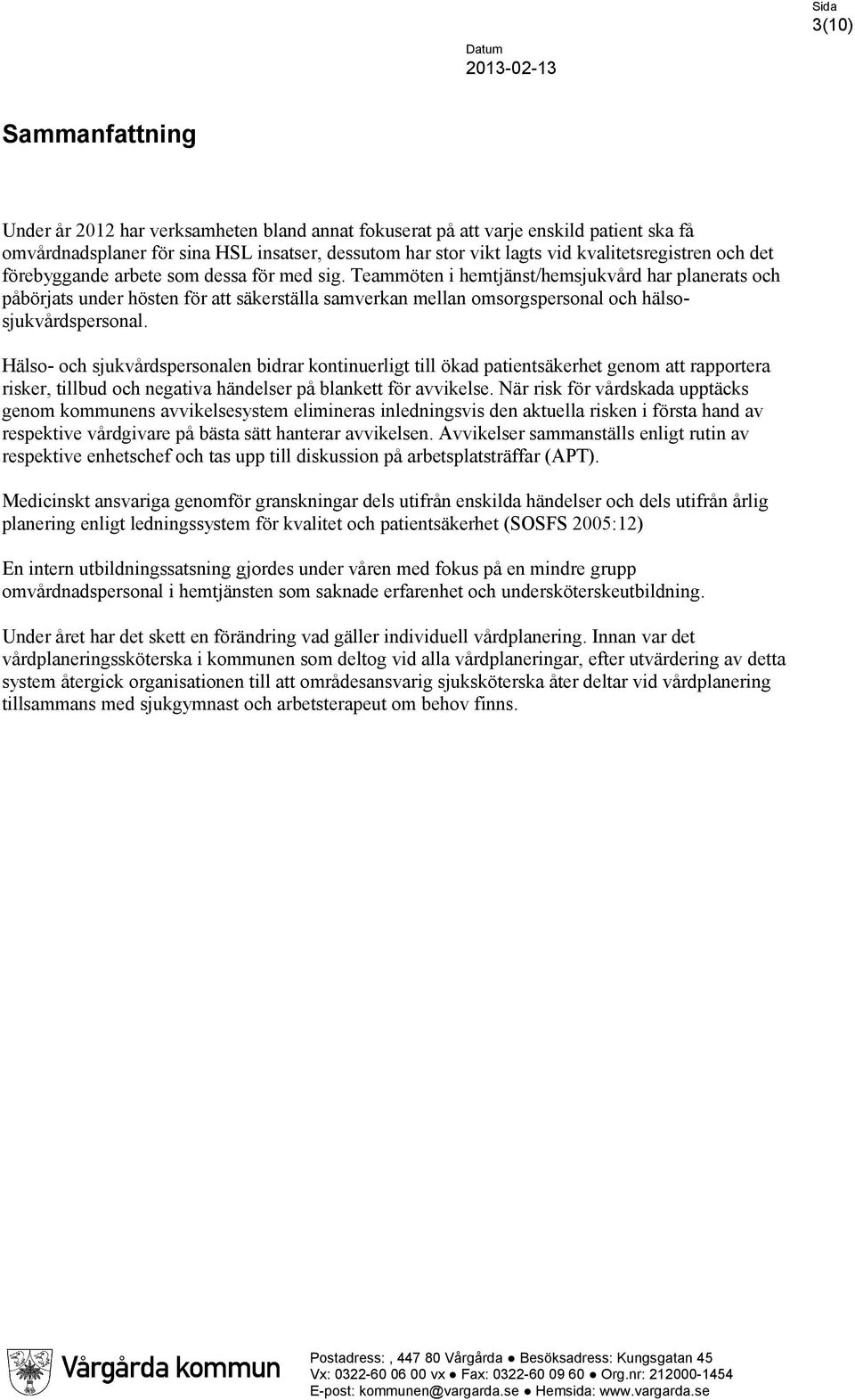 Teammöten i hemtjänst/hemsjukvård har planerats och påbörjats under hösten för att säkerställa samverkan mellan omsorgspersonal och hälsosjukvårdspersonal.