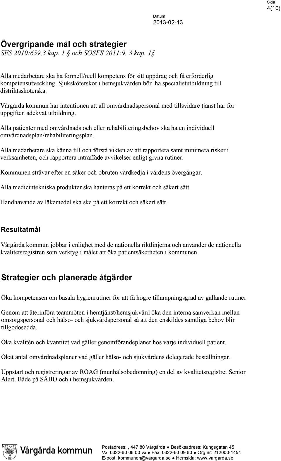 Vårgårda kommun har intentionen att all omvårdnadspersonal med tillsvidare tjänst har för uppgiften adekvat utbildning.