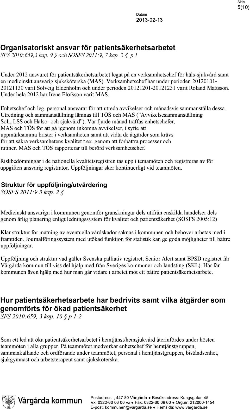 Verksamhetschef har under perioden 20120101-20121130 varit Solveig Eldenholm och under perioden 20121201-20121231 varit Roland Mattsson. Under hela 2012 har Irene Elofsson varit MAS.