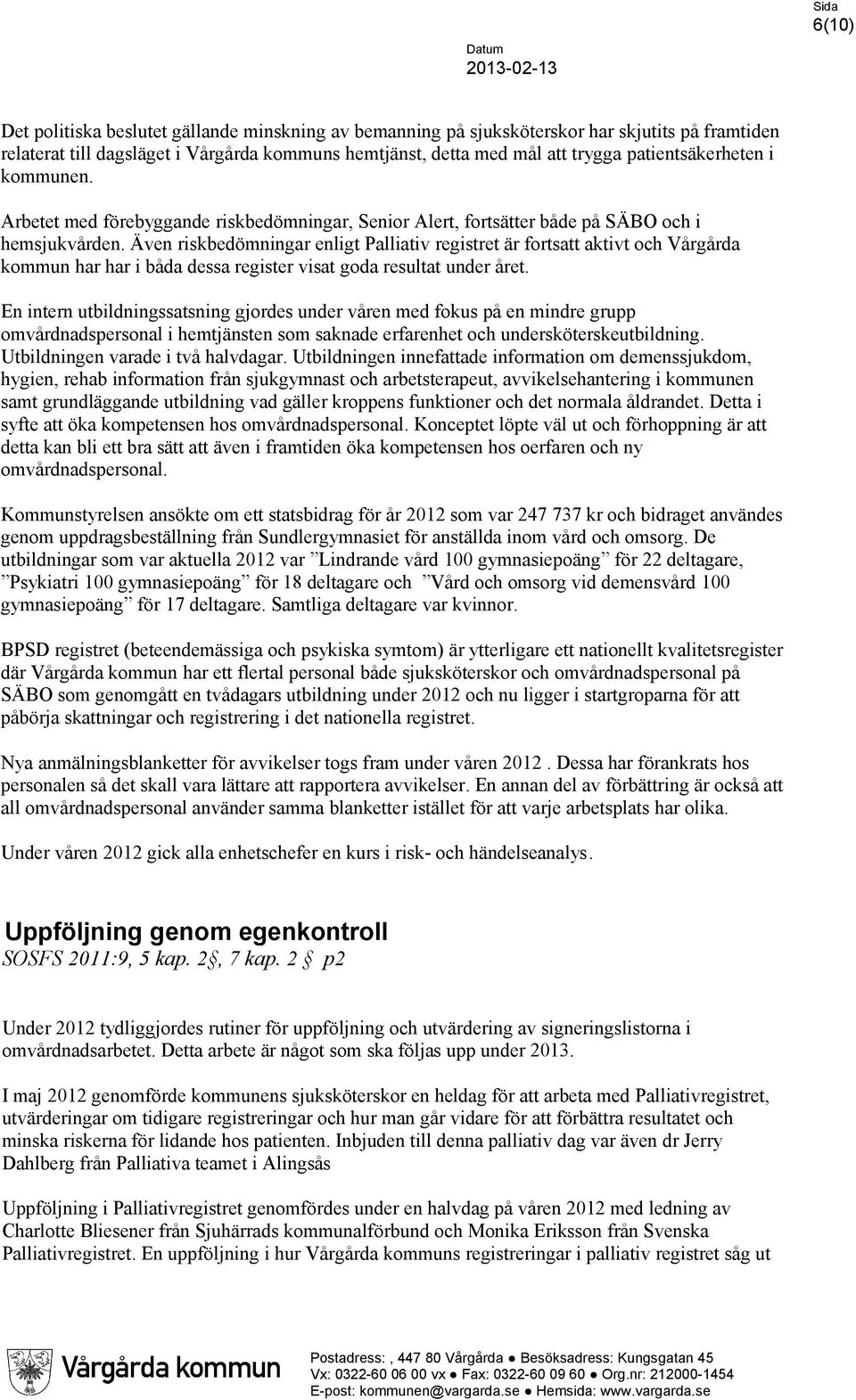 Även riskbedömningar enligt Palliativ registret är fortsatt aktivt och Vårgårda kommun har har i båda dessa register visat goda resultat under året.