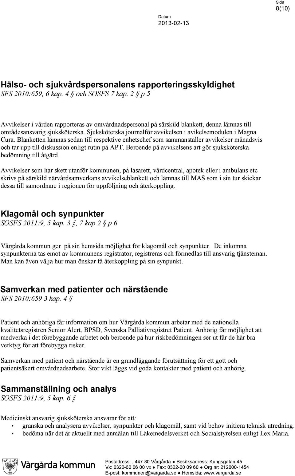 Blanketten lämnas sedan till respektive enhetschef som sammanställer avvikelser månadsvis och tar upp till diskussion enligt rutin på APT.