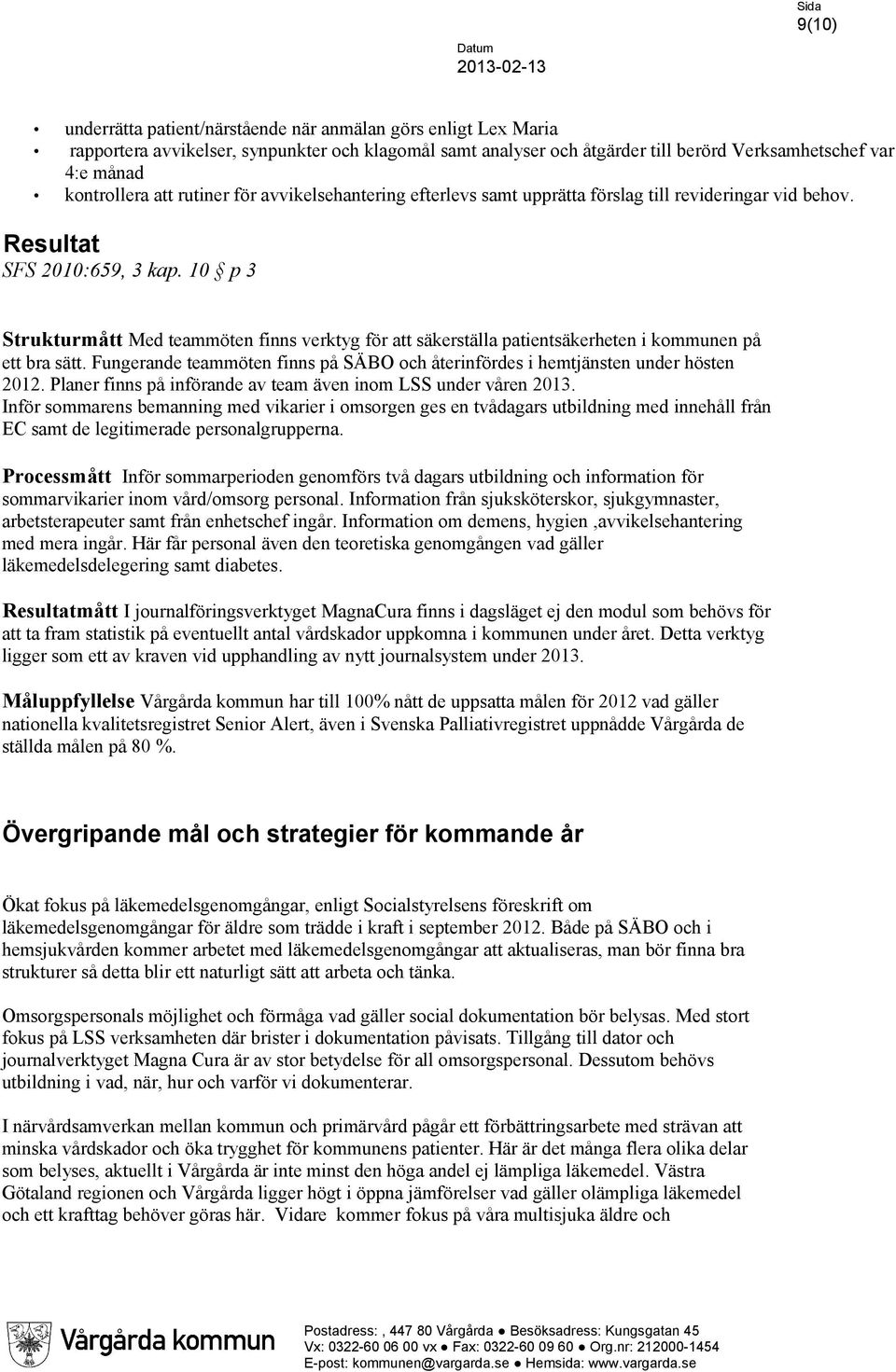 10 p 3 Strukturmått Med teammöten finns verktyg för att säkerställa patientsäkerheten i kommunen på ett bra sätt. Fungerande teammöten finns på SÄBO och återinfördes i hemtjänsten under hösten 2012.