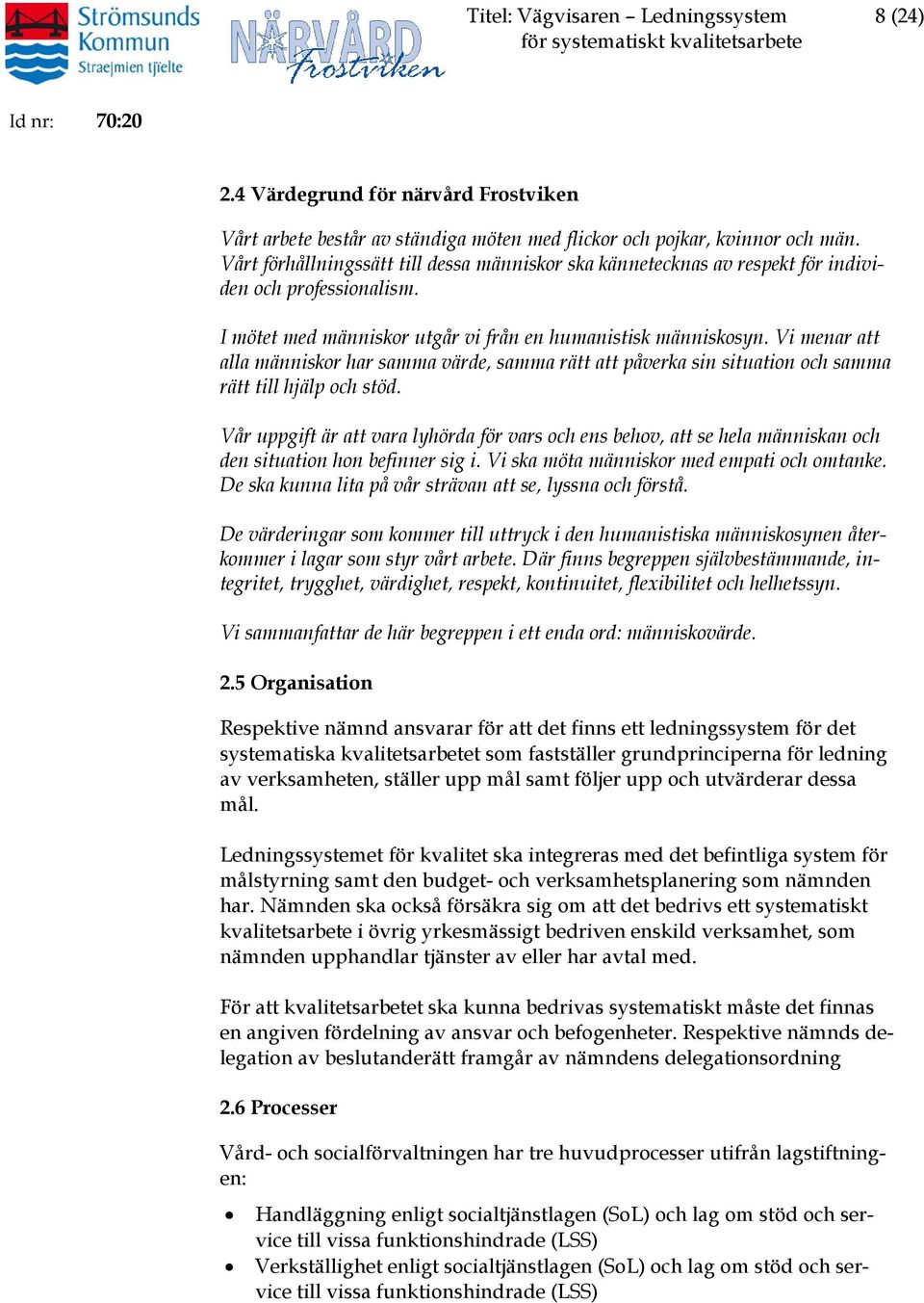 Vi menar att alla människor har samma värde, samma rätt att påverka sin situation och samma rätt till hjälp och stöd.