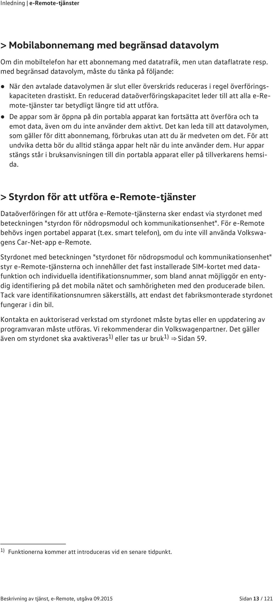 En reducerad dataöverföringskapacitet leder till att alla e-remote-tjänster tar betydligt längre tid att utföra.