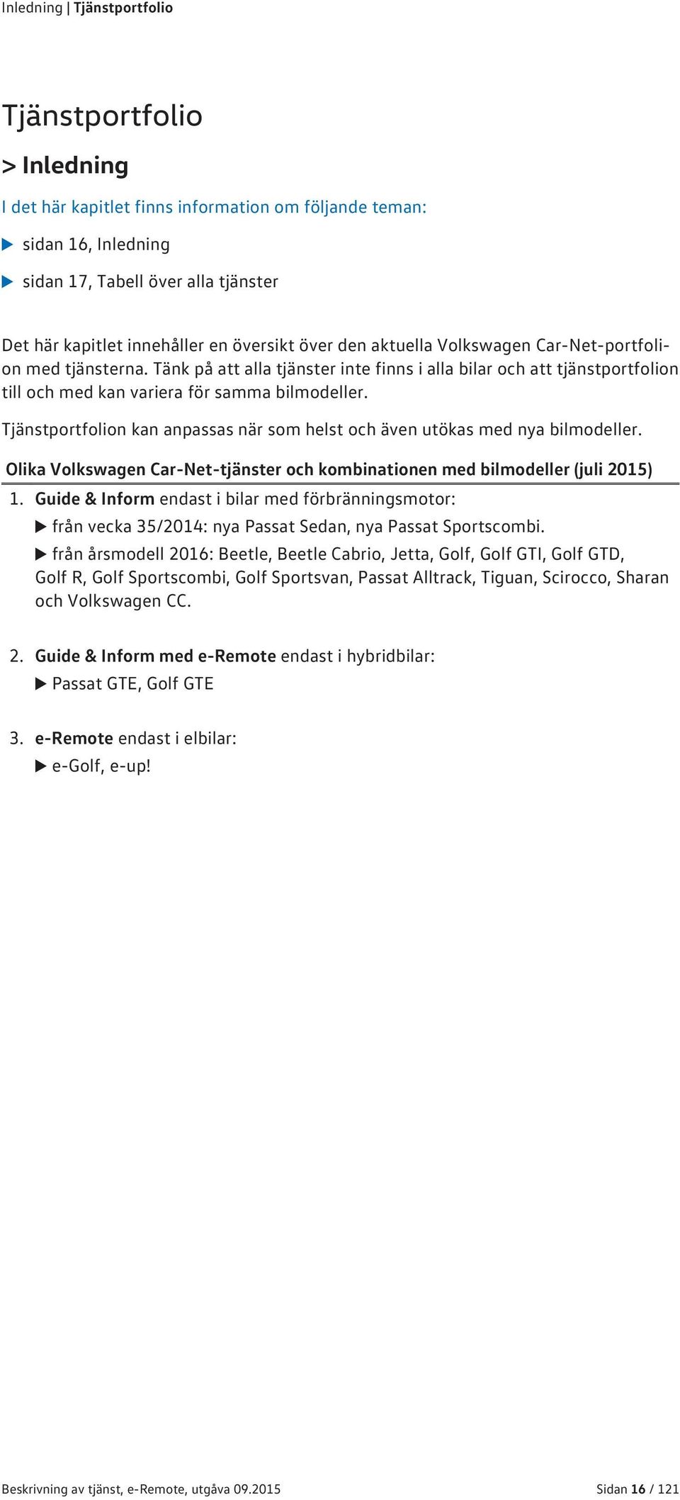 Tjänstportfolion kan anpassas när som helst och även utökas med nya bilmodeller. Olika Volkswagen Car-Net-tjänster och kombinationen med bilmodeller (juli 2015) 1.