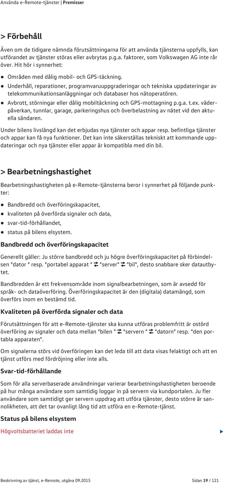 Underhåll, reparationer, programvaruuppgraderingar och tekniska uppdateringar av telekommunikationsanläggningar och databaser hos nätoperatören.