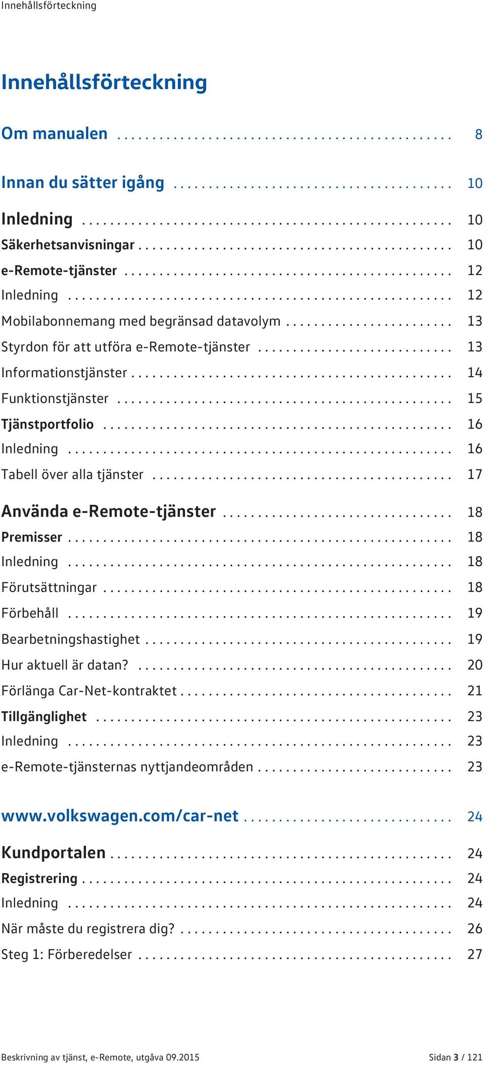 ...................................................... 12 Mobilabonnemang med begränsad datavolym........................ 13 Styrdon för att utföra e-remote-tjänster............................ 13 Informationstjänster.