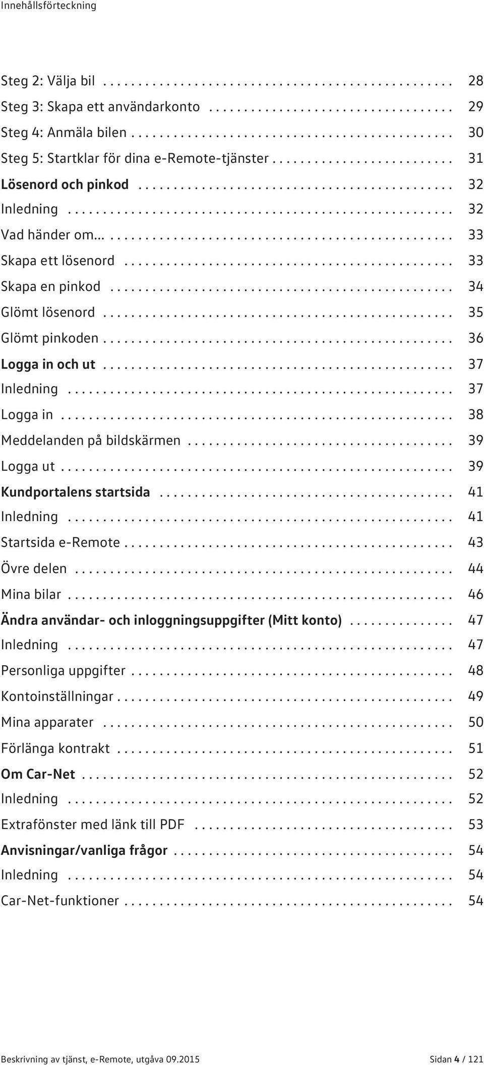 ...................................................... 32 Vad händer om.................................................... 33 Skapa ett lösenord............................................... 33 Skapa en pinkod.