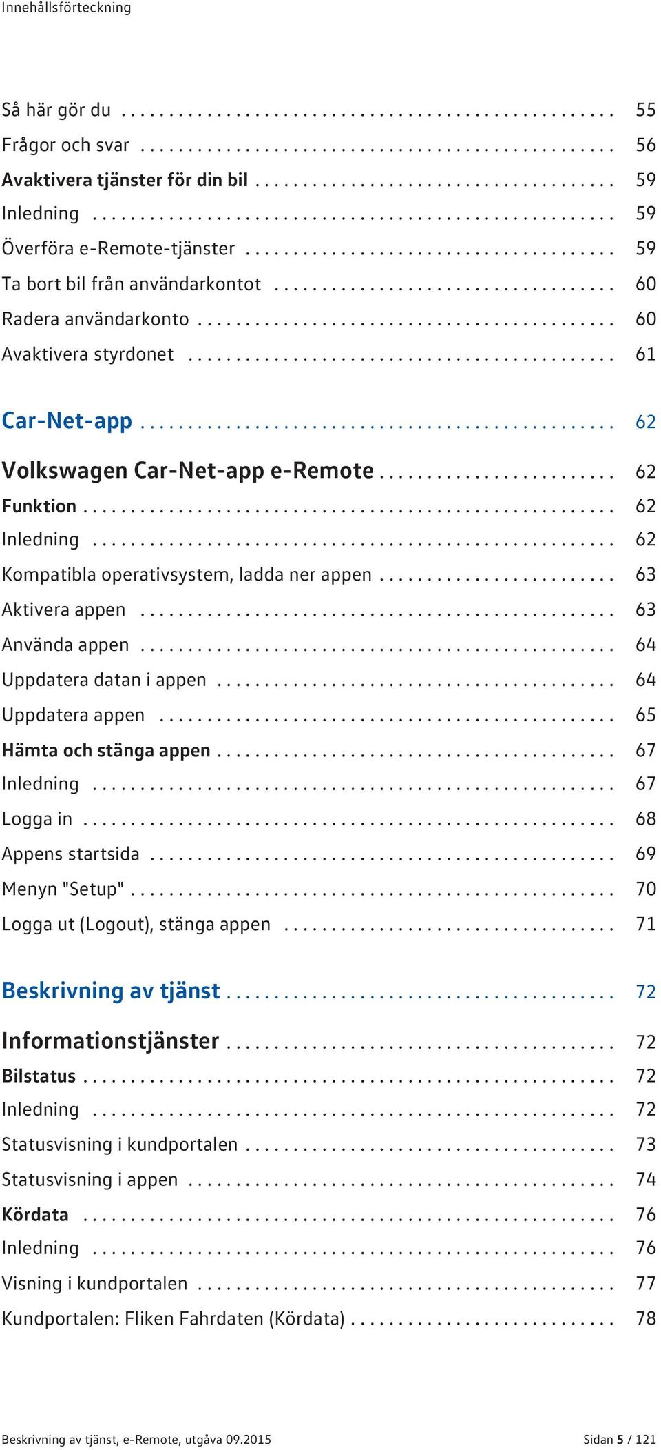 ................................... 60 Radera användarkonto............................................ 60 Avaktivera styrdonet............................................. 61 Car-Net-app.