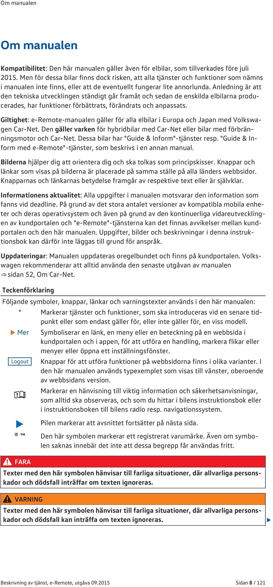 Anledning är att den tekniska utvecklingen ständigt går framåt och sedan de enskilda elbilarna producerades, har funktioner förbättrats, förändrats och anpassats.
