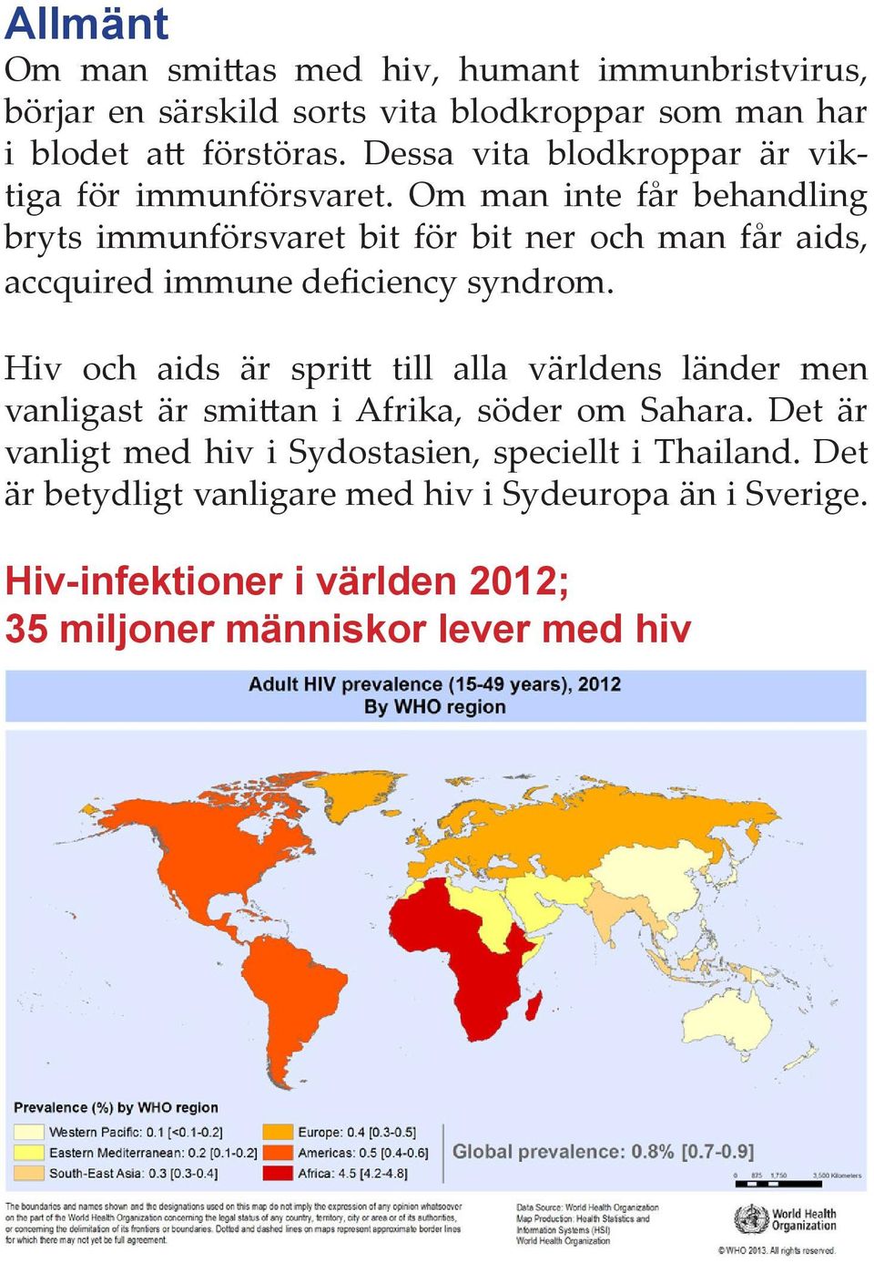 Om man inte får behandling bryts immunförsvaret bit för bit ner och man får aids, accquired immune deficiency syndrom.