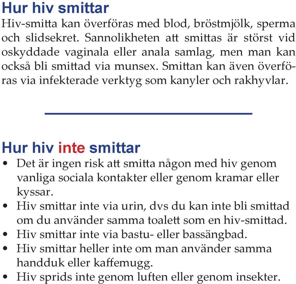 Smittan kan även överföras via infekterade verktyg som kanyler och rakhyvlar.